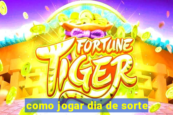 como jogar dia de sorte