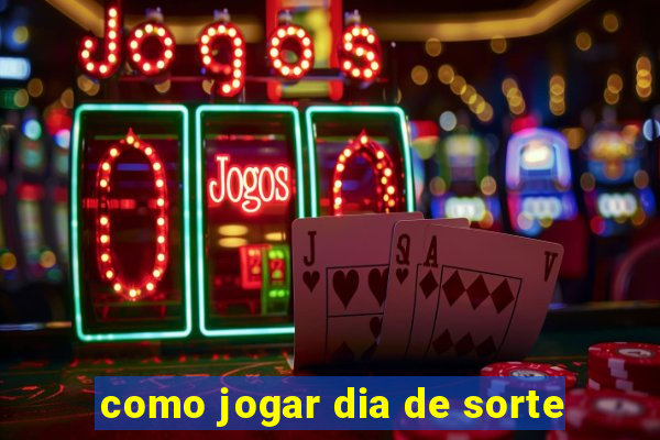 como jogar dia de sorte