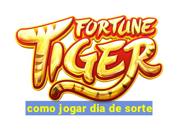 como jogar dia de sorte