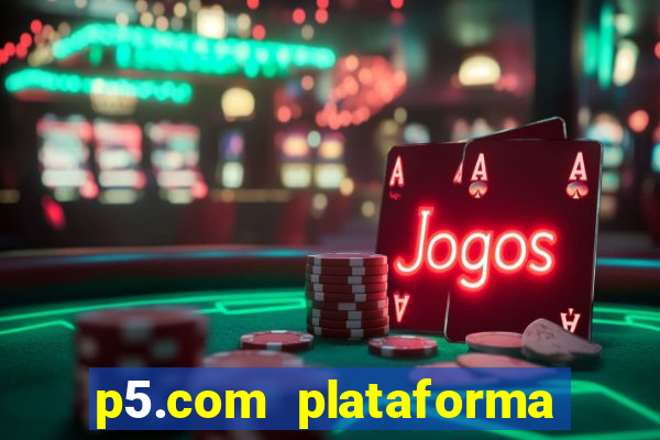 p5.com plataforma de jogos