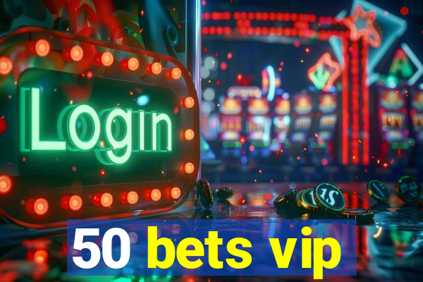 50 bets vip