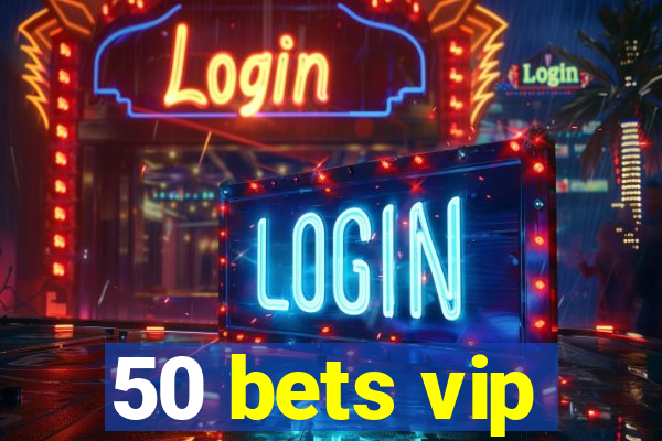 50 bets vip