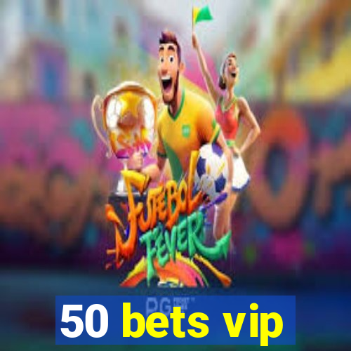 50 bets vip