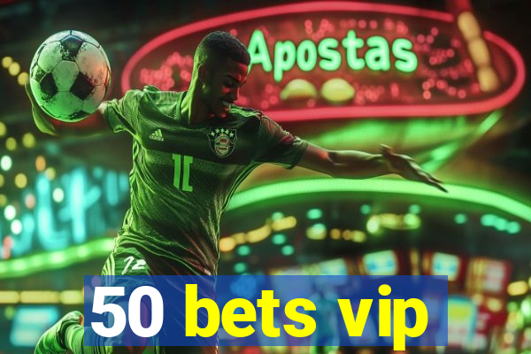 50 bets vip