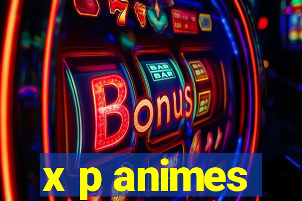 x p animes