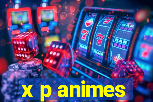 x p animes