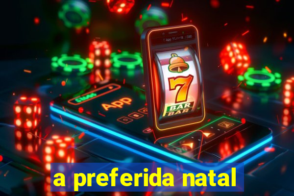 a preferida natal