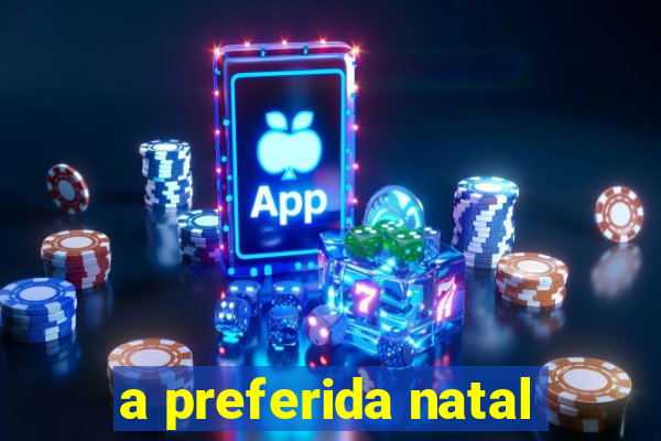 a preferida natal