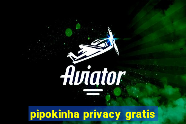 pipokinha privacy gratis