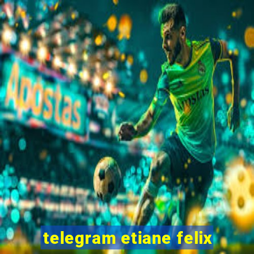 telegram etiane felix