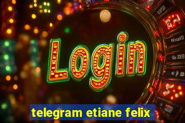 telegram etiane felix