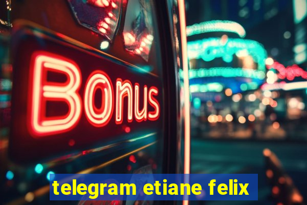 telegram etiane felix