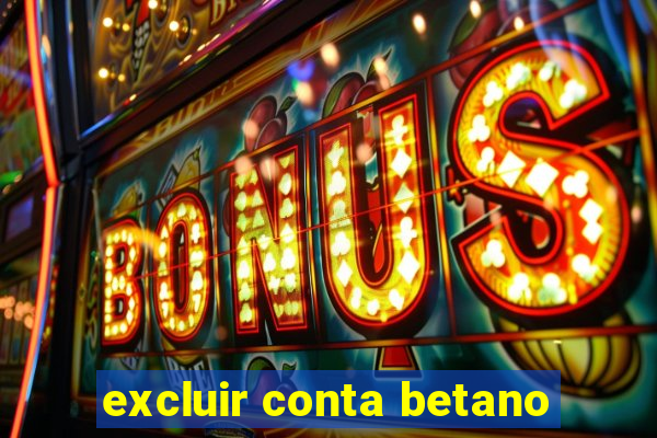 excluir conta betano