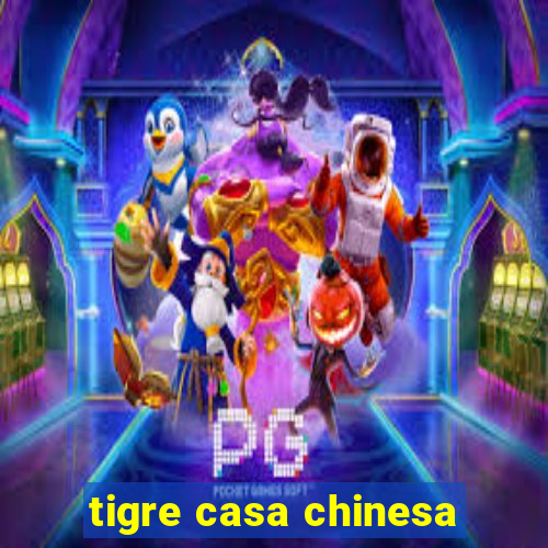 tigre casa chinesa