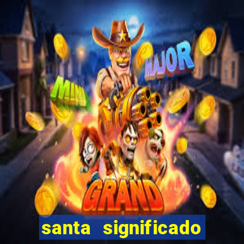 santa significado significado santa kaya