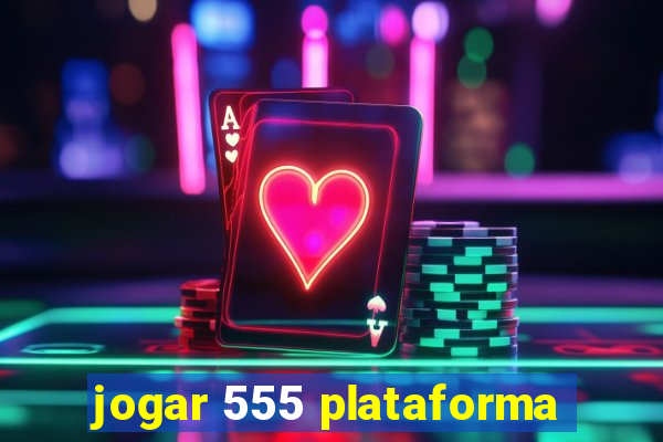 jogar 555 plataforma