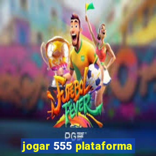 jogar 555 plataforma