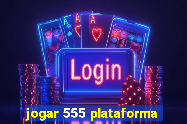 jogar 555 plataforma