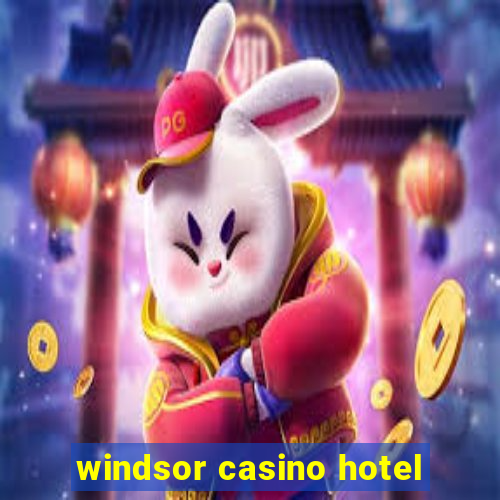 windsor casino hotel