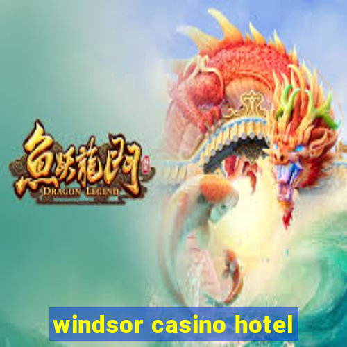 windsor casino hotel