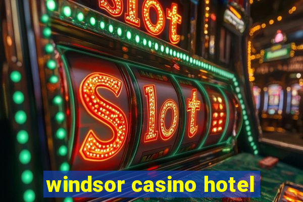 windsor casino hotel