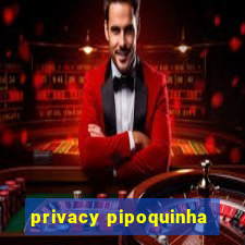 privacy pipoquinha