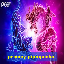 privacy pipoquinha