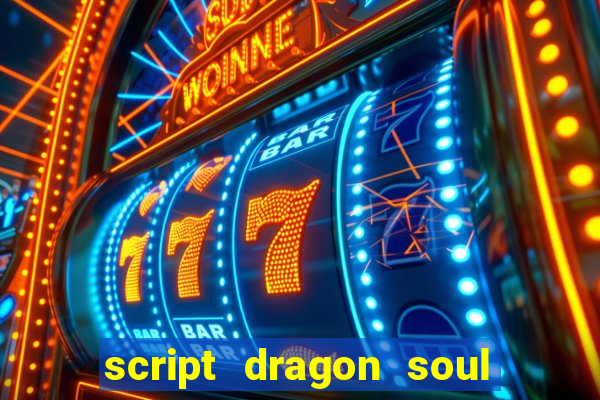 script dragon soul mobile 2024