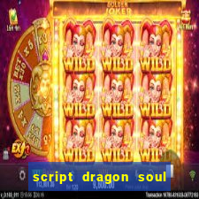 script dragon soul mobile 2024