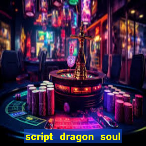 script dragon soul mobile 2024