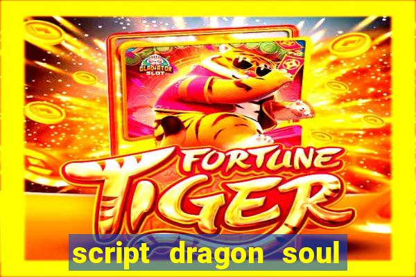 script dragon soul mobile 2024