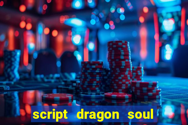 script dragon soul mobile 2024