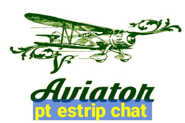 pt estrip chat