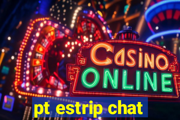 pt estrip chat