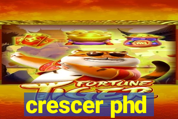 crescer phd