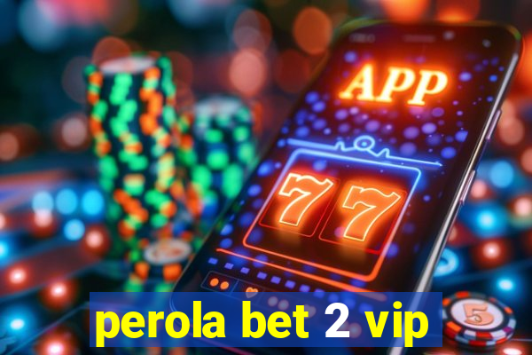 perola bet 2 vip