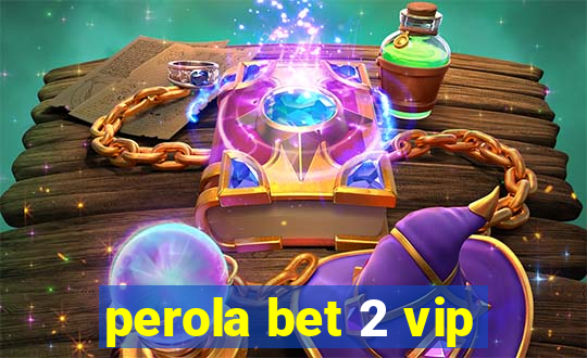 perola bet 2 vip