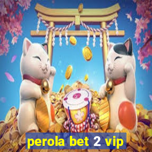 perola bet 2 vip