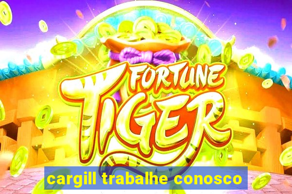 cargill trabalhe conosco