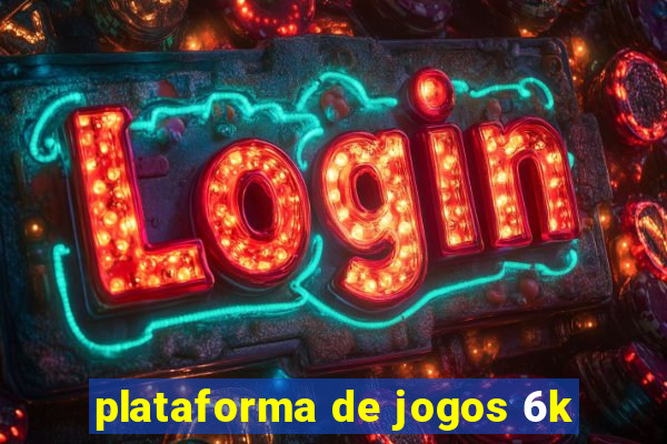 plataforma de jogos 6k