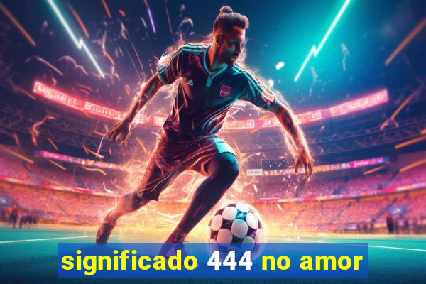 significado 444 no amor