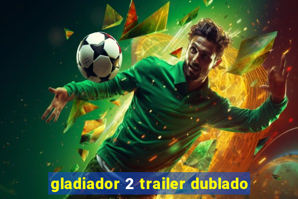 gladiador 2 trailer dublado