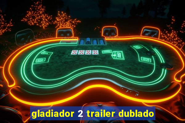 gladiador 2 trailer dublado