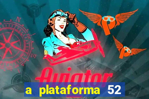 a plataforma 52 bet é confiável