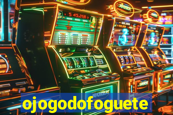 ojogodofoguete