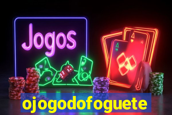 ojogodofoguete