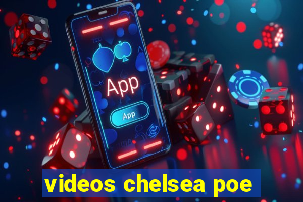 videos chelsea poe