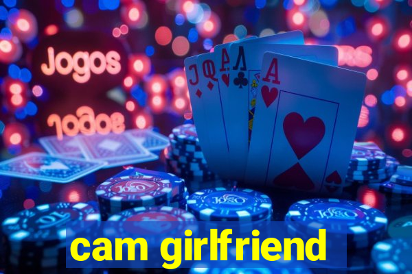 cam girlfriend