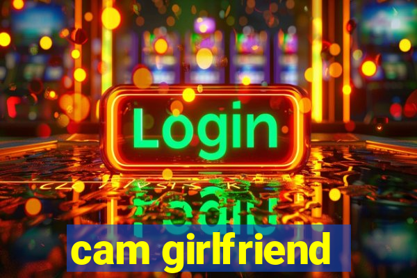 cam girlfriend