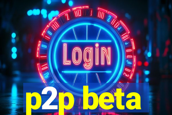 p2p beta